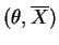 $\displaystyle (\theta,\overline{X})$