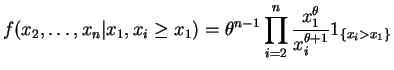 $\displaystyle f({x}_{2},\ldots,{x}_{n}\vert x_{1}, x_{i} \ge x_{1}) = \theta^{n-1}\prod_{i=2}^{n}\frac{x_{1}^{\theta}}{x_{i}^{\theta+1}} 1_{\{x_{i} > x_{1}\}}$