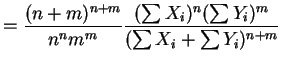$\displaystyle = \frac{(n+m)^{n+m}}{n^{n}m^{m}} \frac{(\sum X_{i})^{n}(\sum Y_{i})^{m}}{(\sum X_{i}+\sum Y_{i})^{n+m}}$