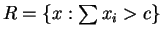 $ R = \{x: \sum x_{i} > c\}$