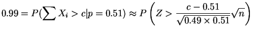 $\displaystyle 0.99 = P(\sum X_{i} > c\vert p=0.51) \approx P\left(Z > \frac{c-0.51}{\sqrt{0.49 \times 0.51}}\sqrt{n}\right)$