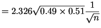 $\displaystyle = 2.326\sqrt{0.49 \times 0.51}\frac{1}{\sqrt{n}}$