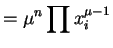$\displaystyle = \mu^{n} \prod x_{i}^{\mu-1}$
