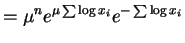 $\displaystyle = \mu^{n}e^{\mu\sum\log x_{i}} e^{-\sum\log x_{i}}$