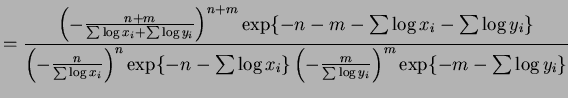 $\displaystyle = \frac{\left(-\frac{n+m}{\sum\log x_{i}+\sum\log y_{i}}\right)^{...
...og x_{i}\} \left(-\frac{m}{\sum\log y_{i}}\right)^{m}\exp\{-m-\sum\log y_{i}\}}$