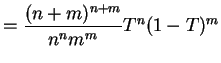 $\displaystyle = \frac{(n+m)^{n+m}}{n^{n}m^{m}}T^{n}(1-T)^{m}$