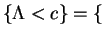 $\displaystyle \{\Lambda < c\} = \{$