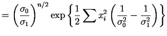 $\displaystyle = \left(\frac{\sigma_{0}}{\sigma_{1}}\right)^{n/2} \exp\left\{\fr...
..._{i}^{2} \left(\frac{1}{\sigma_{0}^{2}}-\frac{1}{\sigma_{1}^{2}}\right)\right\}$