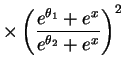 $\displaystyle \times \left(\frac{e^{\theta_{1}}+e^{x}}{e^{\theta_{2}}+e^{x}}\right)^{2}$