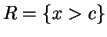 $ R = \{x > c \}$