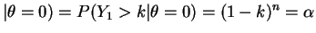 $\displaystyle \vert\theta=0) = P(Y_{1} > k\vert\theta=0) = (1-k)^{n} = \alpha$