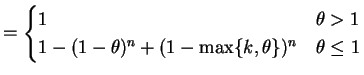 $\displaystyle = \begin{cases}1 & \theta > 1\\ 1-(1-\theta)^{n} + (1-\max\{k,\theta\})^{n} & \theta \le 1 \end{cases}$