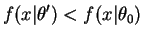 $\displaystyle f(x\vert\theta') < f(x\vert\theta_{0})$