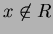 $ x \not \in R$