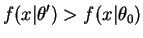 $\displaystyle f(x\vert\theta') > f(x\vert\theta_{0})$