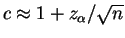 $ c \approx 1+z_{\alpha}/\sqrt{n}$