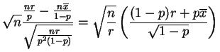 $\displaystyle \sqrt{n} \frac{\frac{n r}{p} - \frac{n \overline{x}}{1-p}} {\sqrt...
...}} = \sqrt{\frac{n}{r}} \left(\frac{(1-p)r + p \overline{x}}{\sqrt{1-p}}\right)$