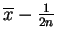 $ \overline{x}-\frac{1}{2n}$