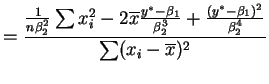 $\displaystyle = \frac{\frac{1}{n\beta_2^2}\sum x_i^2 - 2 \overline{x}\frac{y^*-...
...a_1}{\beta_2^3} + \frac{(y^*-\beta_1)^2}{\beta_2^4}}{\sum (x_i-\overline{x})^2}$