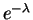 $ e^{-\lambda}$