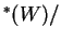 $ ^*(W)/$